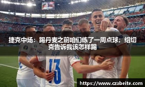 捷克中场：踢丹麦之前咱们练了一周点球；绍切克告诉我该怎样踢