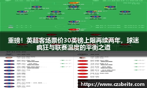 重磅！英超客场票价30英镑上限再续两年，球迷疯狂与联赛温度的平衡之道